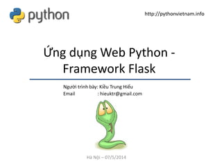 Ứng dụng Web Python -
Framework Flask
Người trình bày: Kiều Trung Hiếu
Email : hieuktr@gmail.com
Hà Nội – 07/5/2014
http://pythonvietnam.info
 