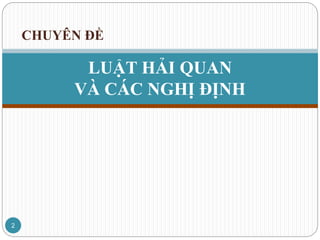 LUẬT HẢI QUAN
VÀ CÁC NGHỊ ĐỊNH
CHUYÊN ĐỀ
2
 