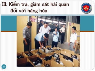 III. Kiểm tra, giám sát hải quan
đối với hàng hóa
39
 