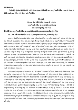 Lôc Phó Gia.
PhÇn III: Mét sè ý kiÕn ®Ò xuÊt nh»m hoµn thiÖn kÕ to¸n nguyªn vËt liÖu, c«ng cô dông cô
t¹i C«ng ty cæ phÇn x©y dùng Lôc Phó Gia.
Ch¬ng I
Nh÷ng vÊn ®Ò lý luËn chung vÒ kÕ to¸n
nguyªn vËt liÖu - c«ng cô dông cô trong
c¸c doanh nghiÖp x©y l¾p
1.1. kÕ to¸n nguyªn vËt liÖu - c«ng cô dông cô trong doanh nghiÖp x©y l¾p.
1.1.1. VÞ trÝ cña vËt liÖu- c«ng cô, dông cô ®èi víi qu¸ tr×nh x©y l¾p.
Nguyªn vËt liÖu lµ mét bé phËn träng yÕu cña t liÖu s¶n xuÊt, nguyªn vËt liÖu lµ ®èi tîng cña
lao ®éng ®· qua sù t¸c ®éng cña con ngêi. Trong ®ã vËt liÖu lµ nh÷ng nguyªn liÖu ®· tr¶i qua chÕ
biÕn. VËt liÖu ®îc chia thµnh vËt liÖu chÝnh, vËt liÖu phô vµ nguyªn liÖu gäi t¾t lµ nguyªn vËt liÖu.
ViÖc ph©n chia nguyªn liÖu thµnh vËt liÖu chÝnh, vËt liÖu phô kh«ng ph¶i dùa vµo ®Æc tÝnh vËt
lý, ho¸ häc hoÆc khèi lîng tiªu hao mµ lµ sù tham gia cña chóng vµo cÊu thµnh s¶n phÈm. Kh¸c víi
vËt liÖu, c«ng cô dông cô lµ nh÷ng t liÖu lao ®éng kh«ng cã ®ñ tiªu chuÈn quy ®Þnh vÒ gi¸ trÞ vµ
thêi gian sö dông cña tµi s¶n cè ®Þnh. Trong qu¸ tr×nh thi c«ng x©y dùng c«ng tr×nh, chi phÝ s¶n
xuÊt cho ngµnh x©y l¾p g¾n liÒn víi viÖc sö dông nguyªn nhiªn vËt liÖu, m¸y mãc vµ thiÕt bÞ thi
c«ng vµ trong qu¸ tr×nh ®ã vËt liÖu lµ mét trong ba yÕu tè c¬ b¶n cña qu¸ tr×nh s¶n xuÊt, lµ c¬ së
vËt chÊt cÊu thµnh lªn s¶n phÈm c«ng tr×nh. Trong qu¸ tr×nh tham gia vµo ho¹t ®éng s¶n xuÊt kinh
doanh cña doanh nghiÖp vËt liÖu bÞ tiªu hao toµn bé vµ chuyÓn gi¸ trÞ mét lÇn vµo chi phÝ s¶n
xuÊt kinh doanh trong kú.
Trong doanh nghiÖp x©y l¾p chi phÝ vÒ vËt liÖu thêng chiÕm tû träng lín tõ 65%- 70% trong
tæng gÝa trÞ c«ng tr×nh. Do vËy, viÖc cung cÊp nguyªn vËt liÖu, c«ng cô dông cô kÞp thêi hay
kh«ng cã ¶nh hëng to lín ®Õn viÖc thùc hiÖn kÕ ho¹ch s¶n xuÊt (tiÕn ®é thi c«ng x©y dùng) cña
doanh nghiÖp, viÖc cung cÊp nguyªn vËt liÖu, c«ng cô dông cô cßn cÇn quan t©m ®Õn chÊt lîng,
chÊt lîng c¸c c«ng tr×nh phô thuéc trùc tiÕp vµo chÊt lîng cña vËt liÖu mµ chÊt lîng c«ng tr×nh lµ
mét ®iÒu kiÖn tiªn quyÕt ®Ó doanh nghiÖp cã uy tÝn vµ tån t¹i trªn thÞ trêng. Trong c¬ chÕ thÞ tr-
êng hiÖn nay viÖc cung cÊp vËt liÖu cßn cÇn ®¶m b¶o gi¸ c¶ hîp lý t¹o ®iÒu kiÖn cho doanh
nghiÖp lµm ¨n cã hiÖu qu¶. Bªn c¹nh ®ã, c«ng cô dông cô tham gia vµo nhiÒu chu kú s¶n xuÊt kinh
doanh mµ vÉn gi÷ nguyªn ®îc h×nh th¸i vËt chÊt ban ®Çu, gi¸ trÞ th× dÞch chuyÓn mét lÇn hoÆc
dÞch chuyÓn dÇn vµo chi phÝ s¶n xuÊt kinh doanh trong kú. Song do gi¸ trÞ nhá, thêi gian sö dông
ng¾n nªn cã thÓ ®îc mua s¾m, dù tr÷ b»ng nguån vèn lu ®éng cña doanh nghiÖp nh ®èi víi nguyªn
vËt liÖu.
 
