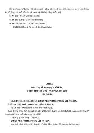 Khi b¸o háng hoÆc b¸o mÊt sè c«ng cô , dông cô trªn kÕ to¸n ph©n bæ nèt gi¸ trÞ cßn l¹i sau
khi trõ ®i gi¸ trÞ phÕ liÖu thu håi vµ gi¸ trÞ ®ßi båi thêng (nÕu cã ):
Nî TK 153 : Gi¸ trÞ phÕ liÖu thu håi
Nî TK 138 (1388) : Gi¸ trÞ ®ßi båi thêng
Nî TK 627, 641, 642 : Gi¸ trÞ ph©n bæ nèt
Cã TK 142( 242 ): Gi¸ trÞ cßn l¹i cÇn ph©n bæ
Ch¬ng II
Thùc tr¹ng KÕ To¸n nguyªn VËt LiÖu,
c«ng cô dông cô ë C«ng Ty Cæ PhÇn X©y Dùng
Lôc Phó Gia.
2.1. KHÁI QUÁT SƠ LƯỢC VỀ C¤NG TY Cæ PHÇN X¢Y DùNG LôC PHó GIA.
2.1.1. Qu¸ tr×nh h×nh thµnh vµ ph¸t triÓn cña C«ng ty.
2.1.1.1. Lịch sử hình thành và phát triển của Công ty.
C«ng ty ®îc phÐp ho¹t ®éng theo giÊy phÐp kinh doanh sè 4000452564 cña c«ng ty ®¨ng kÝ
thay ®æi lÇn thø nhÊt cÊp ngµy 26/5/2010
Tªn c«ng ty viÕt b»ng TiÕng ViÖt :
C¤NG TY Cæ PHÇN X¢Y DùNG LôC PHó GIA.
§Þa chØ trô së chÝnh: 107 Cöa §¹i - Phêng CÈm Ch©u - TP Héi An- Qu¶ng Nam.
 