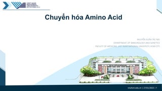Chuyển hóa Amino Acid
vnuhcm.edu.vn | 27/01/2023 | 1
NGUYỄN XUÂN TRÍ. MD
DEPARTMENT OF IMMUNOLOGY AND GENETICS
FACULTY OF MEDICINE, VIET NAM NATIONAL UNIVERSTY, HCM CITY
 