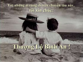 Với những ai cùng đi trên chuyến tàu này,  tôi xin chúc: Thượng Lộ Bình An ! 