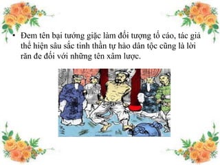 • Đem tên bại tướng giặc làm đối tượng tố cáo, tác giả
thể hiện sâu sắc tinh thần tự hào dân tộc cũng là lời
răn đe đối với những tên xâm lược.
 