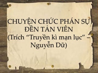 CHUYỆN CHỨC PHÁN SỰ
ĐỀN TẢN VIÊN
(Trích “Truyền kì mạn lục” –
Nguyễn Dữ)
 