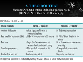 2. THEO DÕI THAI
Siêu âm (AFI, tăng trƣởng thai), sinh trắc học vật lý
(BPP) với NST, theo dõi CĐT mỗi ngày.
 