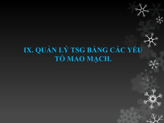 IX. QUẢN LÝ TSG BẰNG CÁC YẾU
TỐ MAO MẠCH.
 
