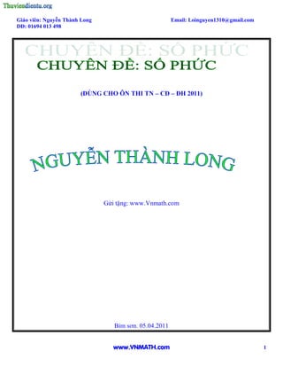 Giáo viên: Nguyễn Thành Long                            Email: Loinguyen1310@gmail.com
DĐ: 01694 013 498




                       (DÙNG CHO ÔN THI TN – CĐ – ĐH 2011)




                               Gửi tặng: www.Vnmath.com




                                  Bỉm sơn. 05.04.2011


                                  www.VNMATH.com                                         1
 