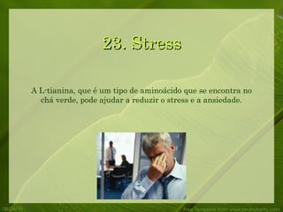 23. Stress 08/24/10 Free Template from www.brainybetty.com A L-tianina, que é um tipo de aminoácido que se encontra no chá verde, pode ajudar a reduzir o stress e a ansiedade. 
