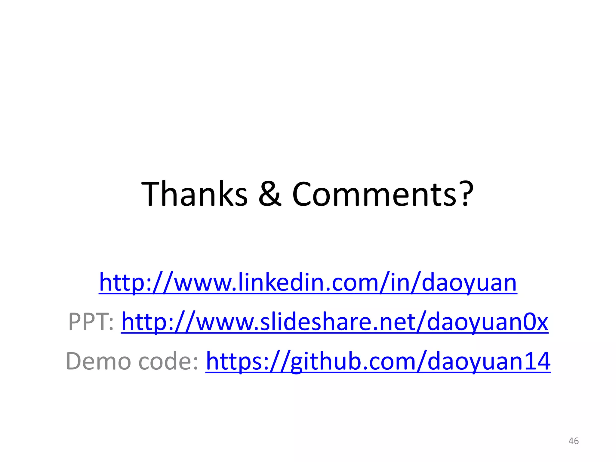 Thanks & Comments?
http://www.linkedin.com/in/daoyuan
PPT: http://www.slideshare.net/daoyuan0x
Demo code: https://github.com/daoyuan14
46
 