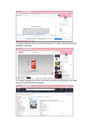 9. Imagen capturada sobre un recurso localizado en Youtube, relacionado al tema
Realidad Aumentada. ´
10. Imagen capturada de un libro localizado en Amazon y bookGoogle, que tenga
relación al tema Realidad Aumentada.
 
