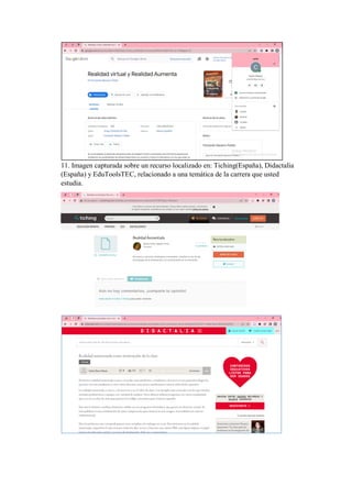 11. Imagen capturada sobre un recurso localizado en: Tiching(España), Didactalia
(España) y EduToolsTEC, relacionado a una temática de la carrera que usted
estudia.
 