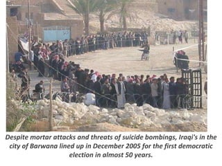 Despite mortar attacks and threats of suicide bombings, Iraqi's in the city of Barwana lined up in December 2005 for the f...