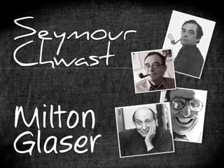Seymour
Chwast

Milton
Glaser
 