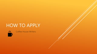 HOW TO APPLY
Coffee House Writers
 