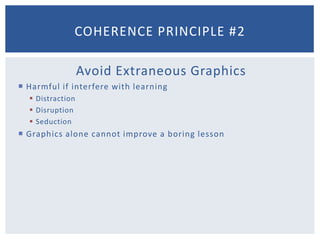 Study ResultsMoreno and Mayer (2000a)Adding background music or environmental soundsKenz and Hugge (2002)Reading with background conversationRansdell and Gilroy (2001)Essay writing with musicCoherence Principle