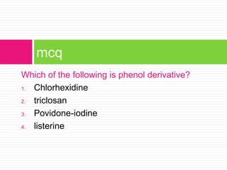 Which of the following is phenol derivative?
1. Chlorhexidine
2. triclosan
3. Povidone-iodine
4. listerine
mcq
 