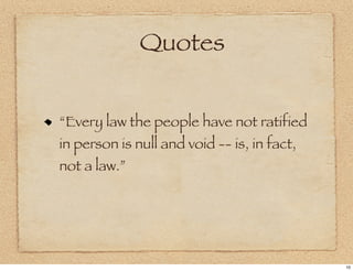 Quotes


“Every law the people have not ratified
in person is null and void -- is, in fact,
not a law.”




                                             10
 