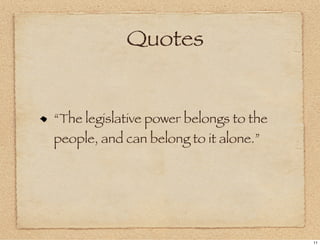 Quotes


“The legislative power belongs to the
people, and can belong to it alone.”




                                        11
 