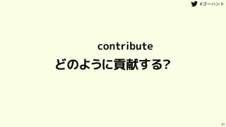 どのように貢献する？
21
contribute
 