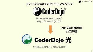 27
https://coderdojo.com/
https://coderdojo.jp/
子どものためのプログラミングクラブ
http://coderdojo-hikari.com/
2017年8月始動
山口県初
 