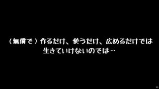 （無償で）作るだけ、使うだけ、広めるだけでは
生きていけないのでは…
30
 
