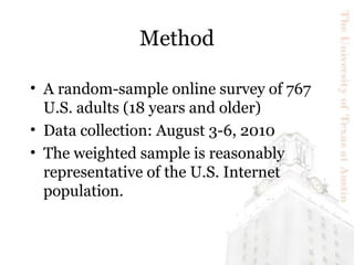 Method
• A random-sample online survey of 767
U.S. adults (18 years and older)
• Data collection: August 3-6, 2010
• The w...