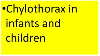 •Chylothorax in
infants and
children
 