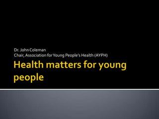 Dr. John Coleman
Chair, Association for Young People’s Health (AYPH)
 
