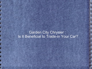 Garden City Chrysler :
Is It Beneficial to Trade-in Your Car?
 