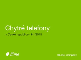 Chytré telefony
@Lime_CompanyLime
v České republice - H1/2015
 