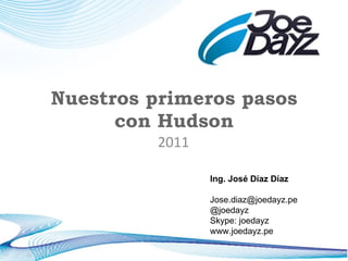 Nuestros primeros pasos con Hudson 2011 Ing. José Díaz Díaz [email_address] @joedayz Skype: joedayz www.joedayz.pe 