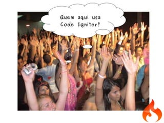 Quem aqui usa Code Igniter? 