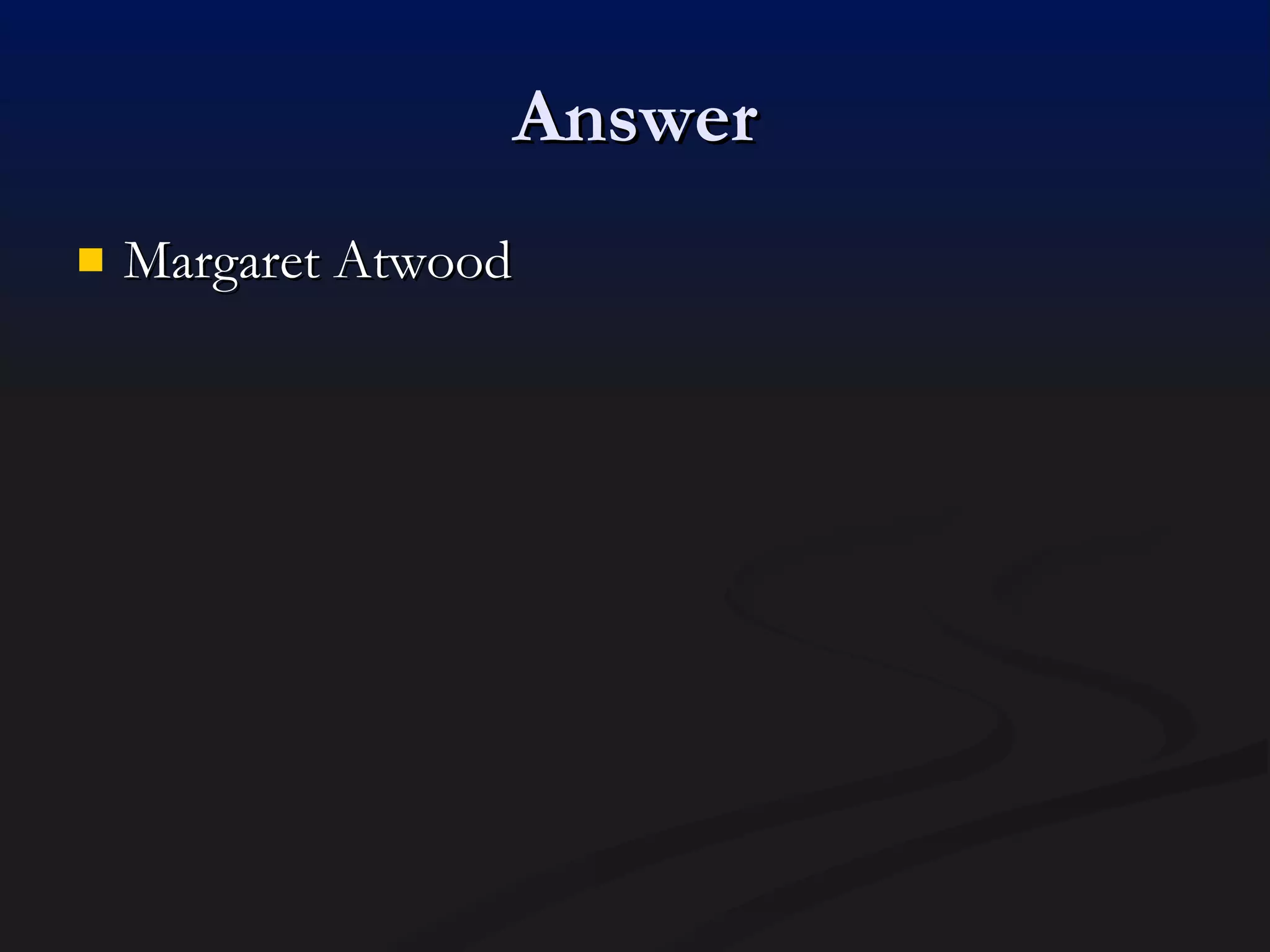 Answer Margaret Atwood 