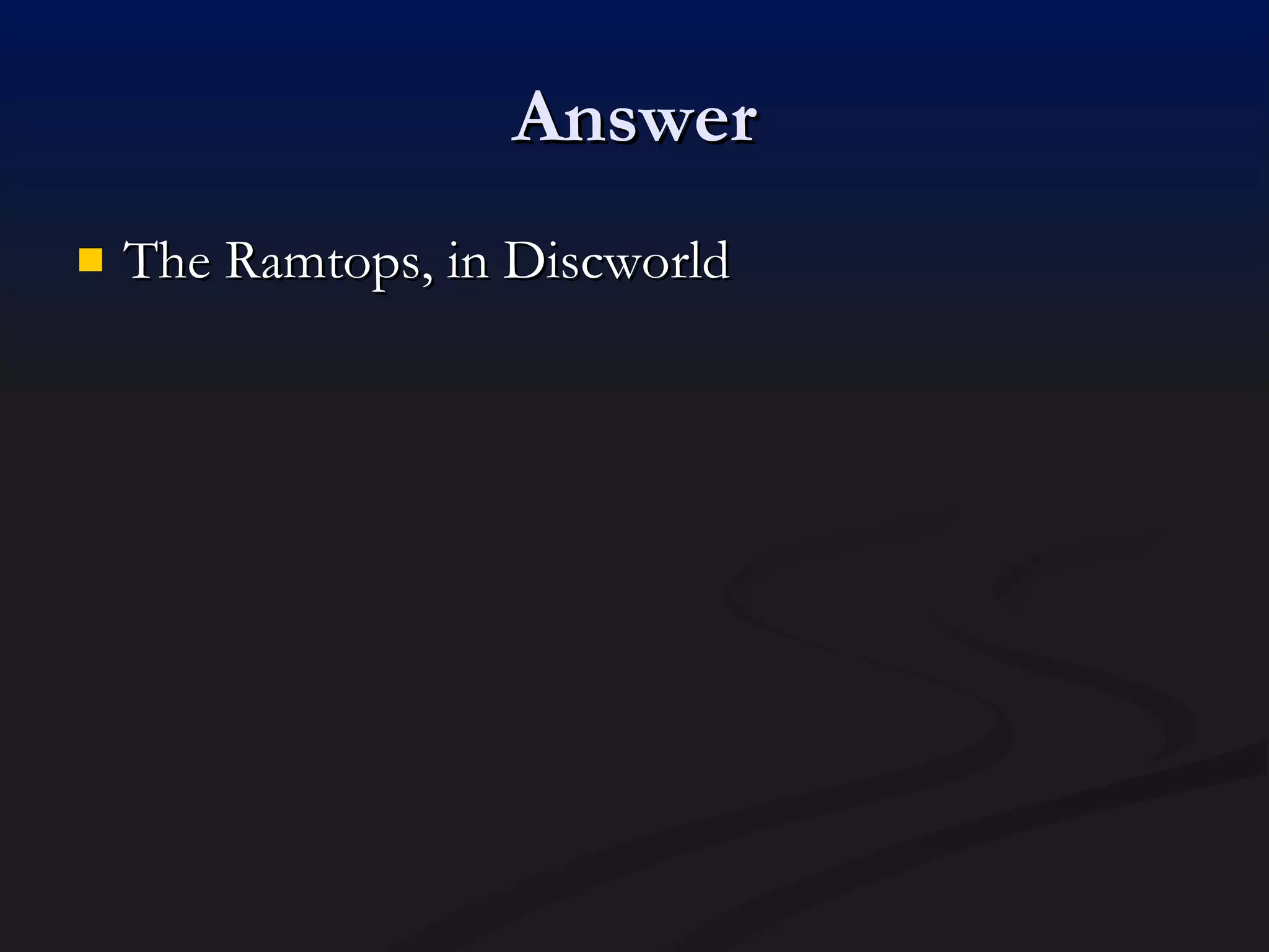 Answer The Ramtops, in Discworld 