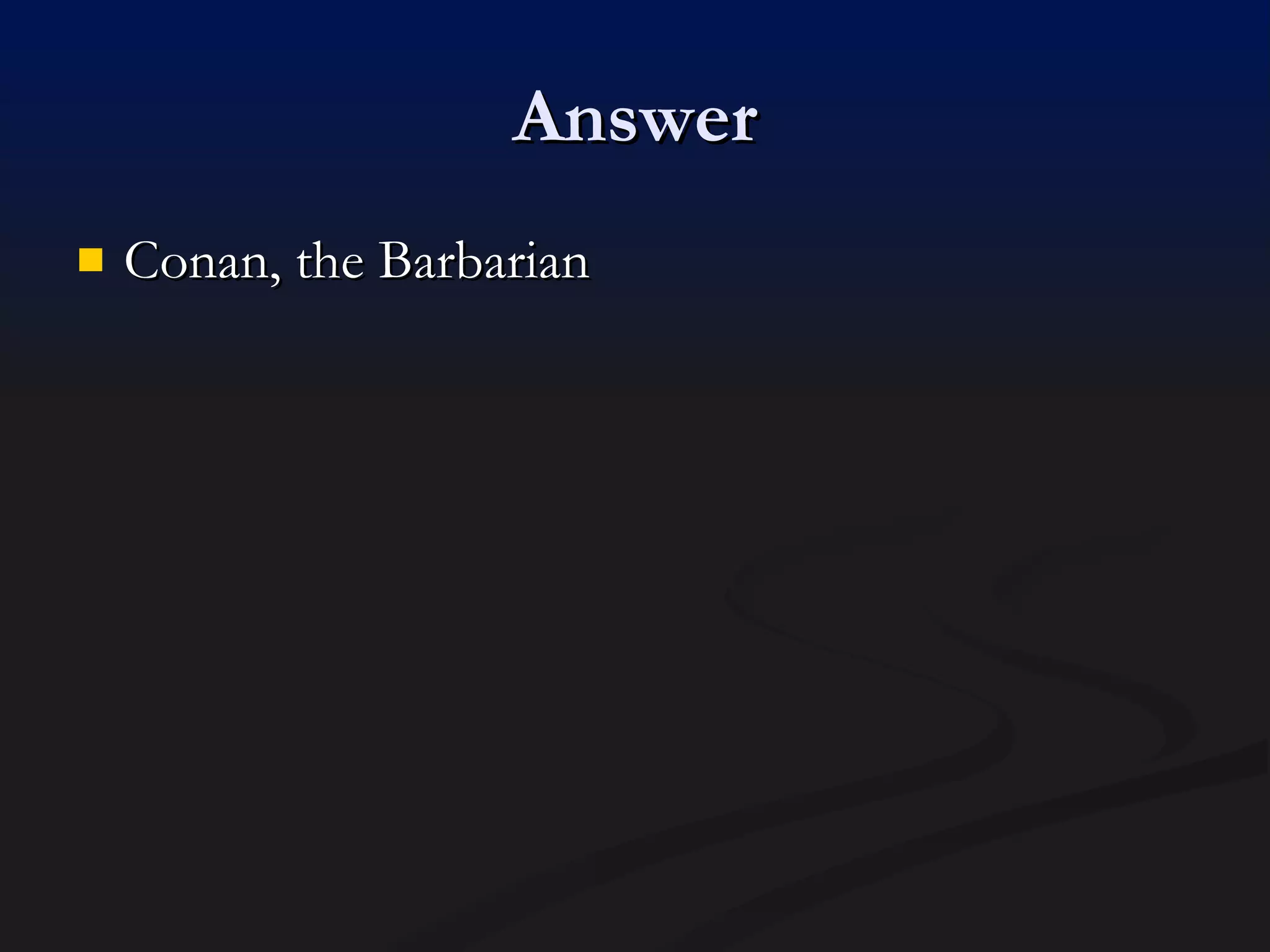 Answer Conan, the Barbarian 