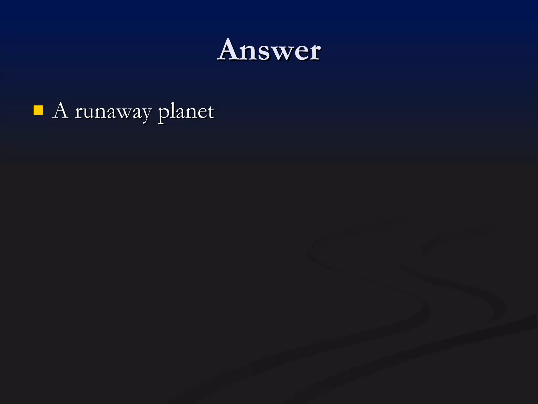 Answer A runaway planet 