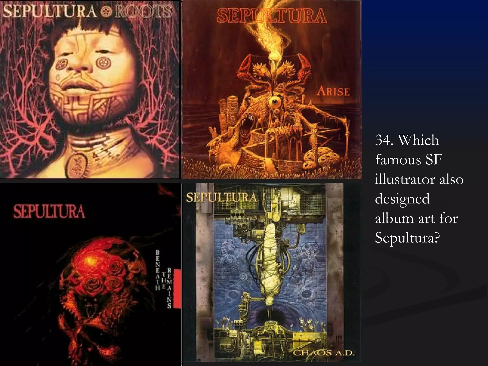 34. Which famous SF illustrator also designed album art for Sepultura? 
