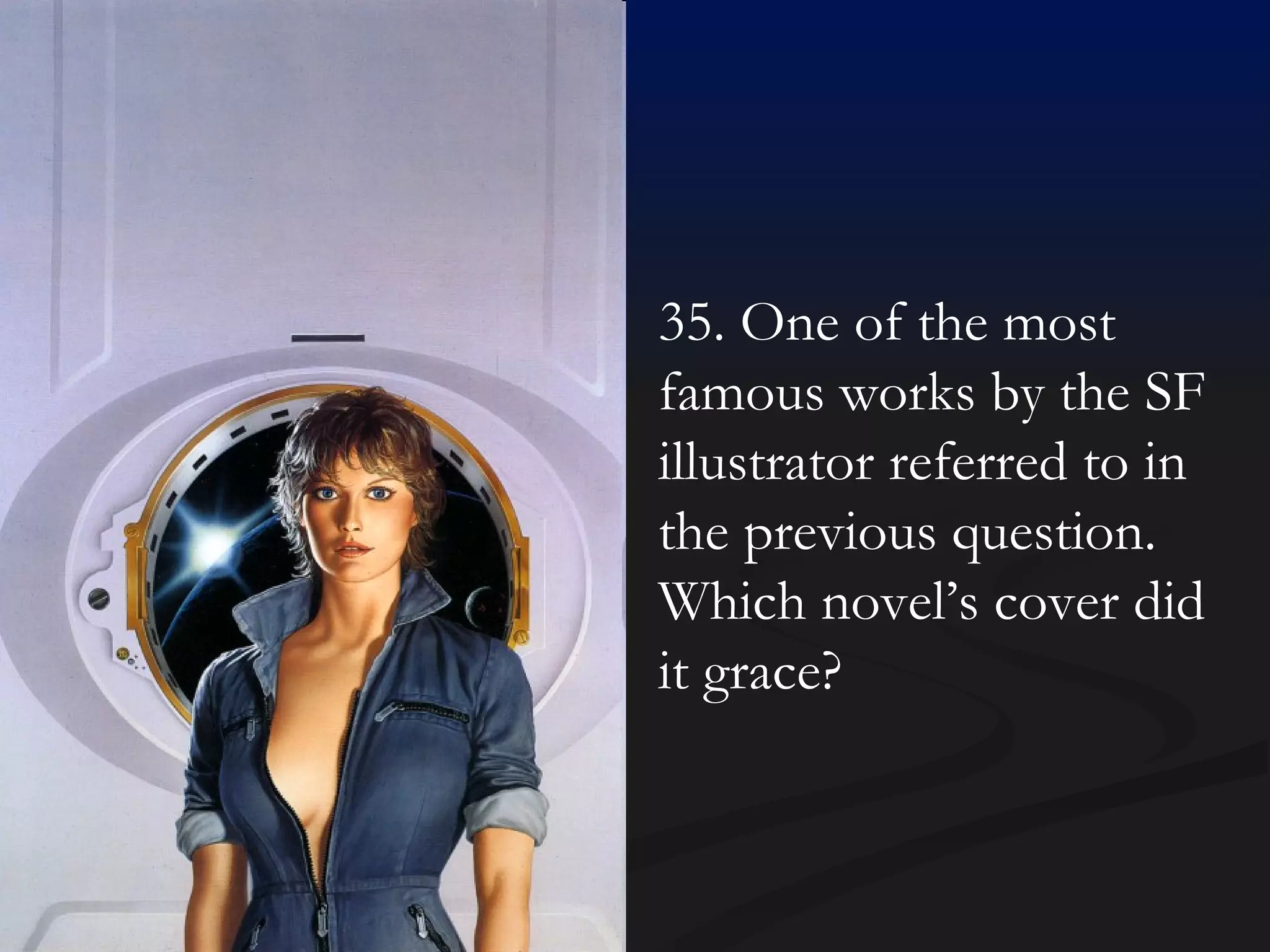 35. One of the most famous works by the SF illustrator referred to in the previous question. Which novel’s cover did it grace? 