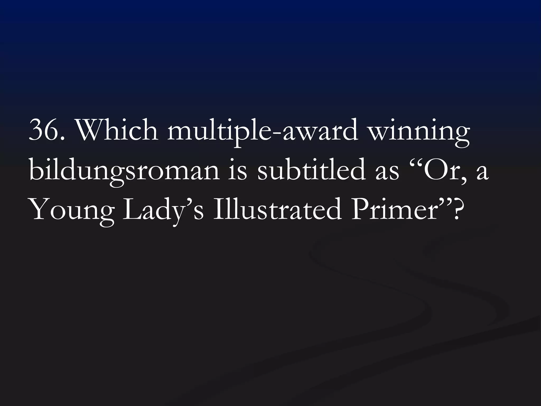36. Which multiple-award winning bildungsroman is subtitled as “Or, a Young Lady’s Illustrated Primer”?  