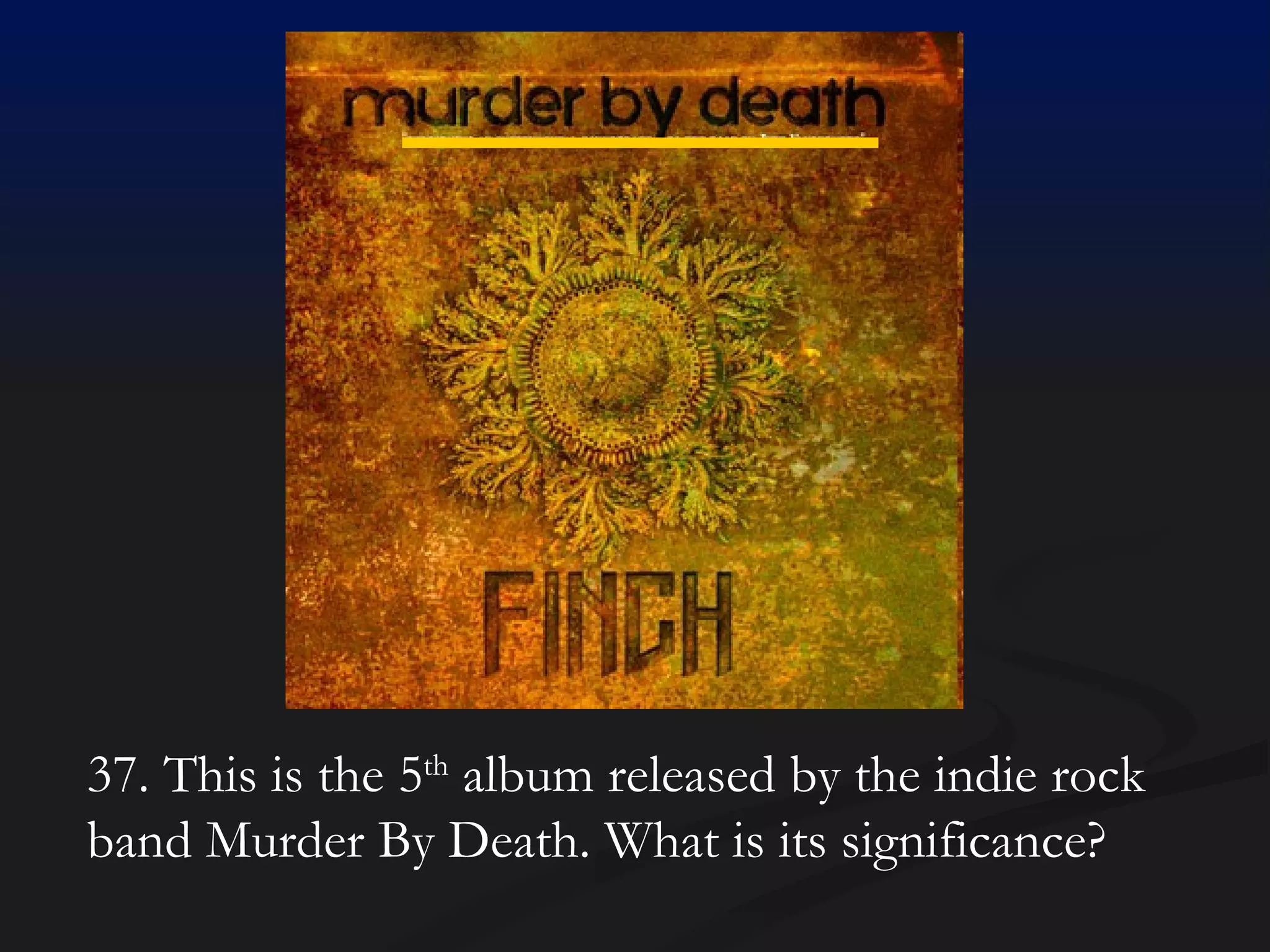 37. This is the 5 th  album released by the indie rock band Murder By Death. What is its significance? 