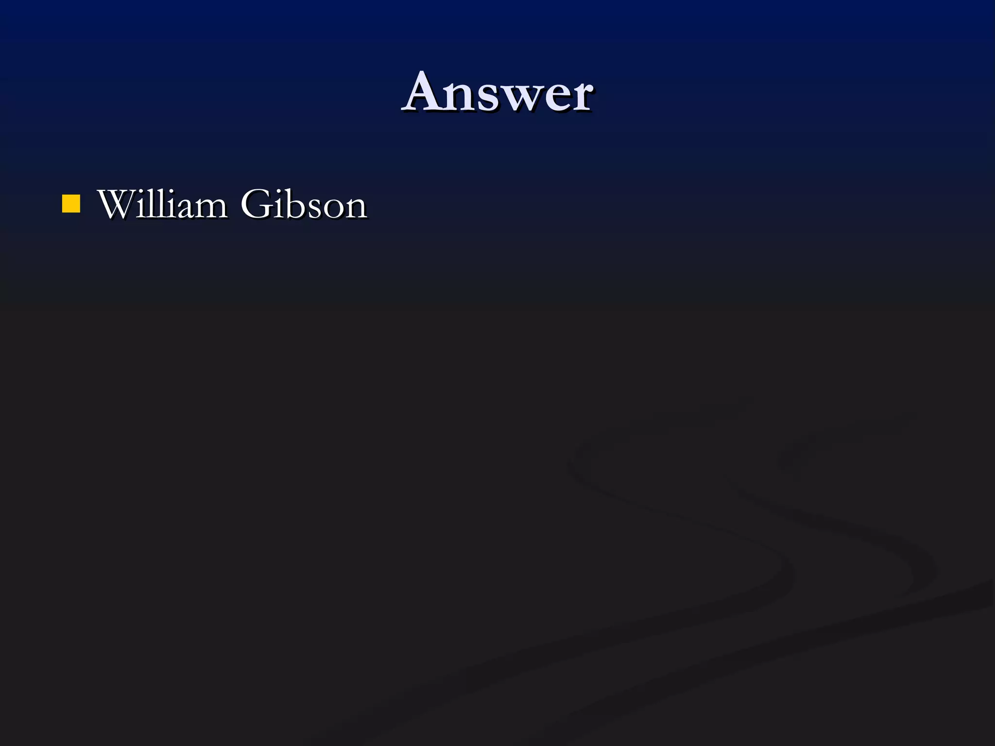 Answer William Gibson 