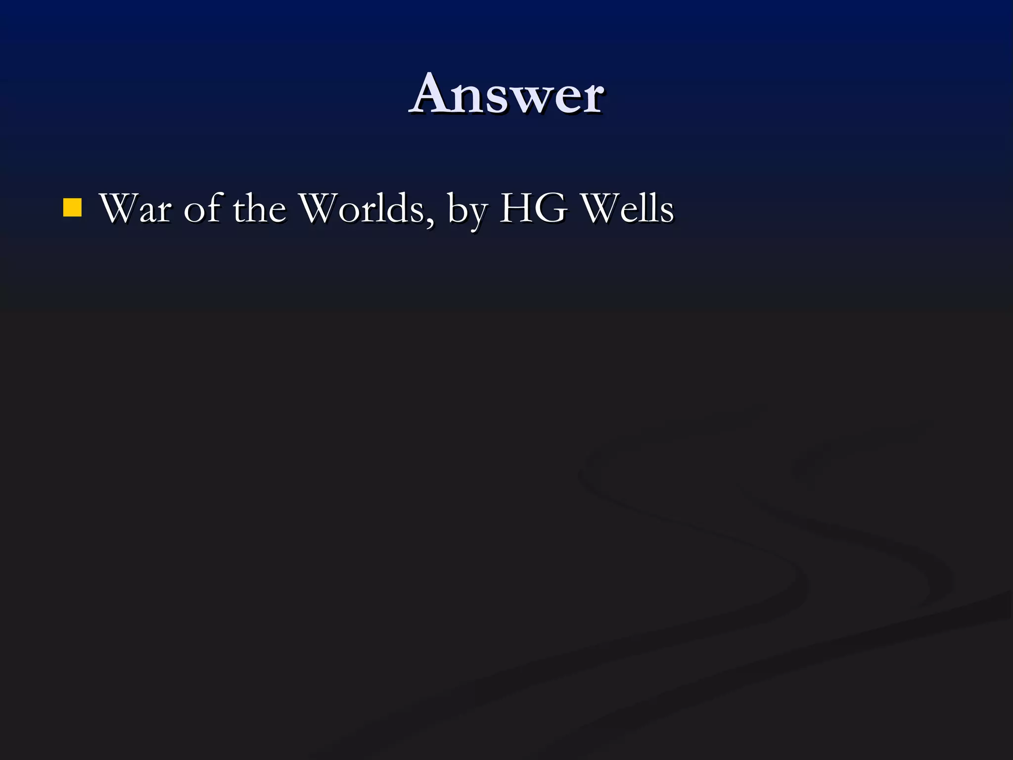 Answer War of the Worlds, by HG Wells 