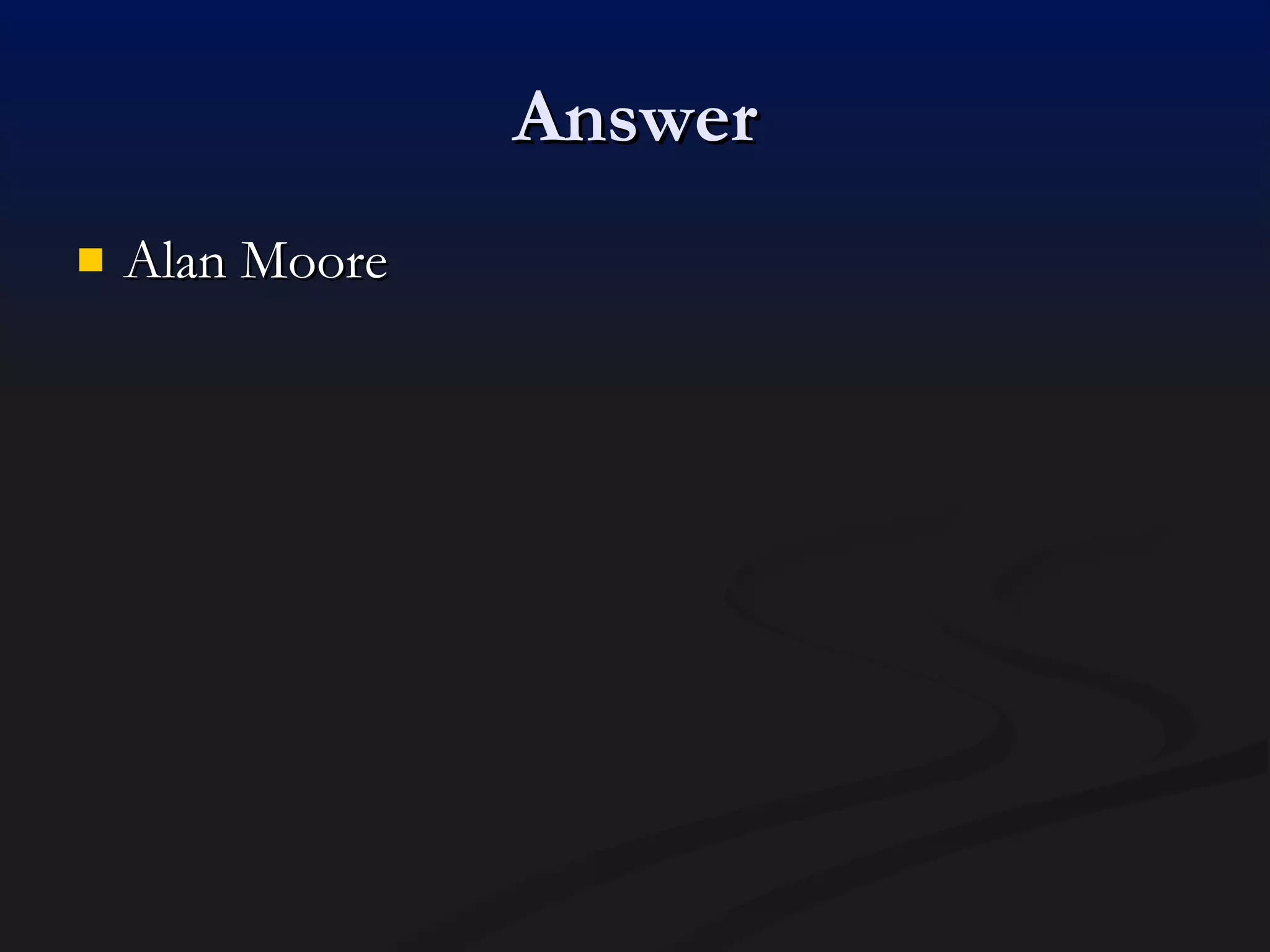 Answer Alan Moore 