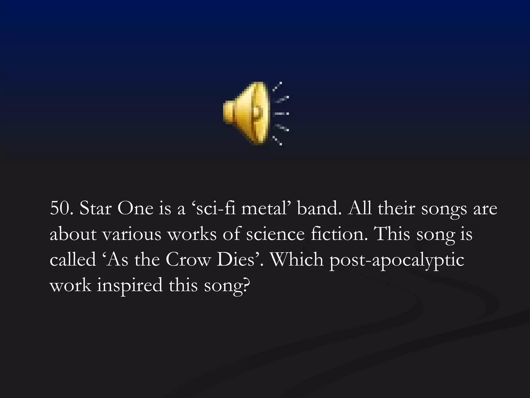 50. Star One is a ‘sci-fi metal’ band. All their songs are about various works of science fiction. This song is called ‘As the Crow Dies’. Which post-apocalyptic work inspired this song? 