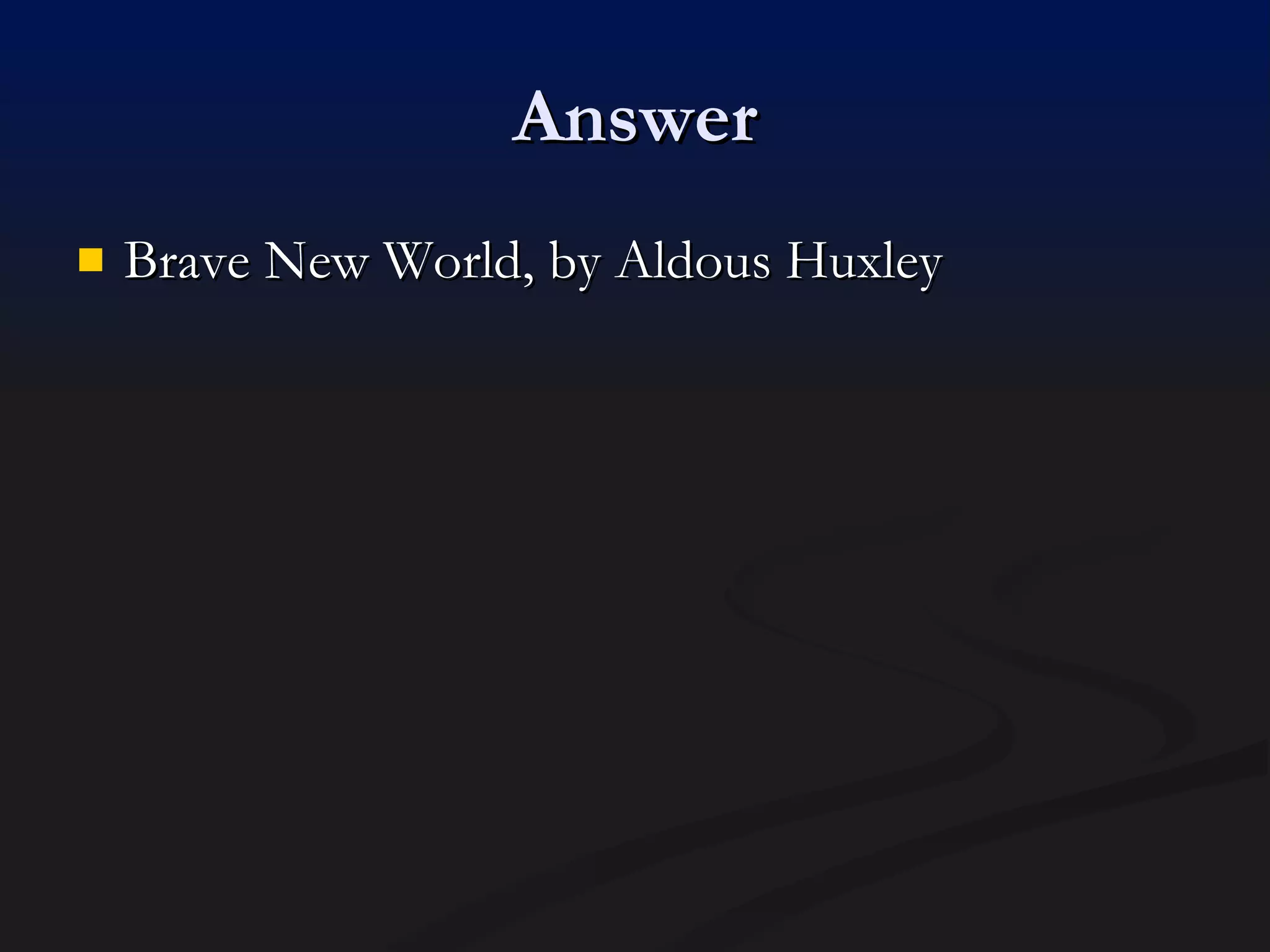 Answer Brave New World, by Aldous Huxley 