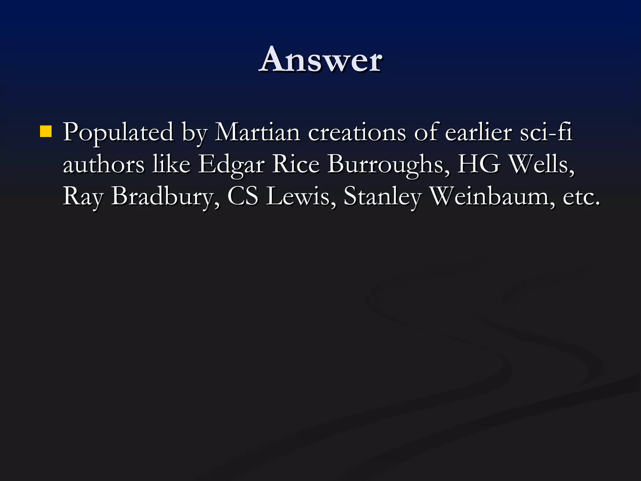Answer Populated by Martian creations of earlier sci-fi authors like Edgar Rice Burroughs, HG Wells, Ray Bradbury, CS Lewis, Stanley Weinbaum, etc. 