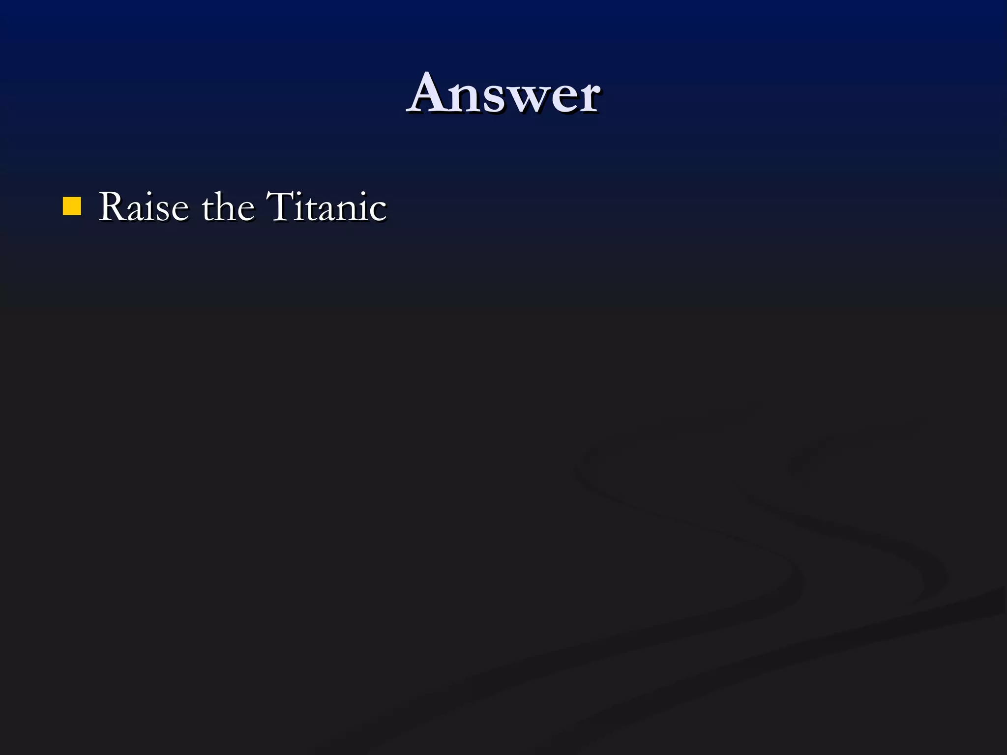 Answer Raise the Titanic 