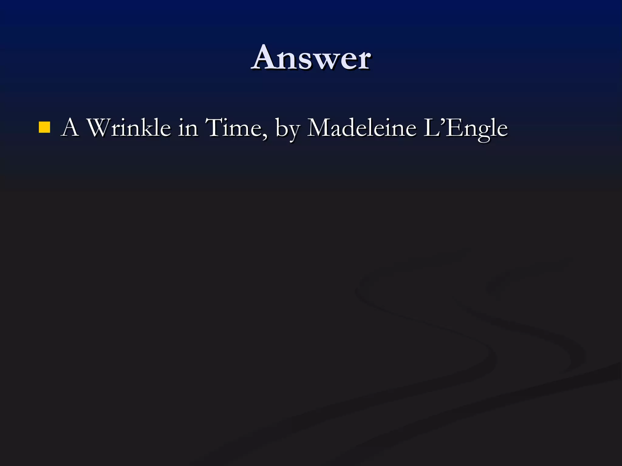 Answer A Wrinkle in Time, by Madeleine L’Engle 
