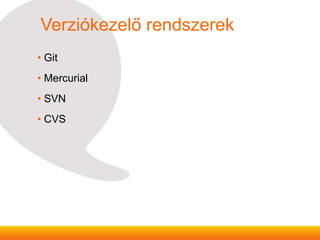 Verziókezelő rendszerek
• Git
• Mercurial
• SVN
• CVS
 